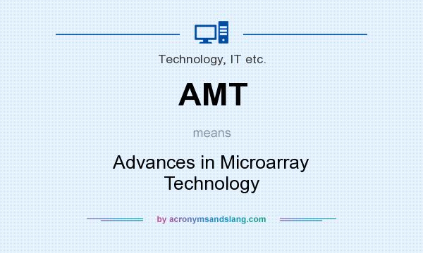 What does AMT mean? It stands for Advances in Microarray Technology