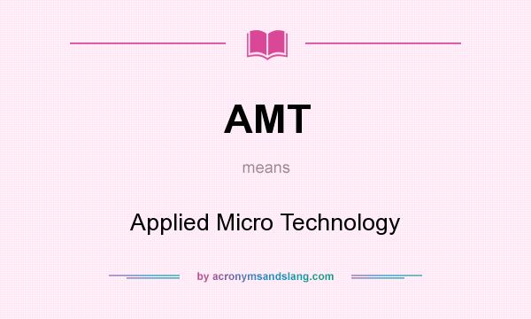 What does AMT mean? It stands for Applied Micro Technology