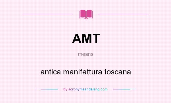 What does AMT mean? It stands for antica manifattura toscana