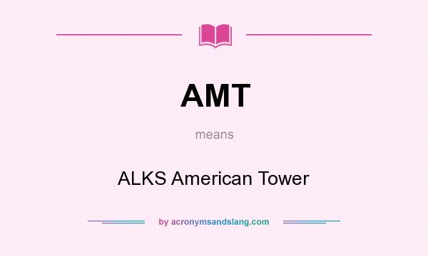 What does AMT mean? It stands for ALKS American Tower