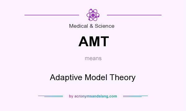 What does AMT mean? It stands for Adaptive Model Theory