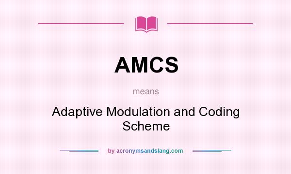 What does AMCS mean? It stands for Adaptive Modulation and Coding Scheme