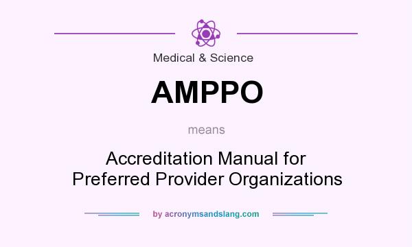 What does AMPPO mean? It stands for Accreditation Manual for Preferred Provider Organizations