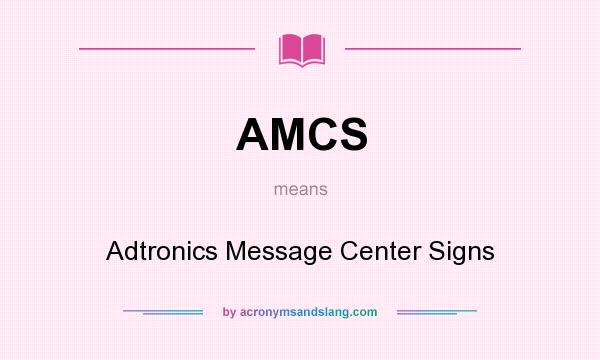 What does AMCS mean? It stands for Adtronics Message Center Signs