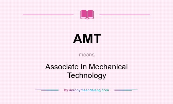 What does AMT mean? It stands for Associate in Mechanical Technology