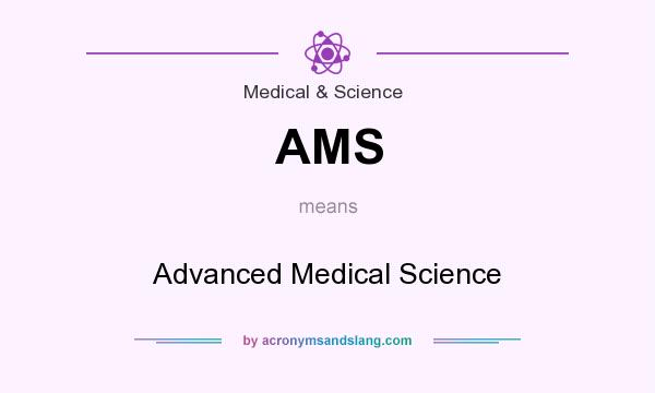What does AMS mean? It stands for Advanced Medical Science