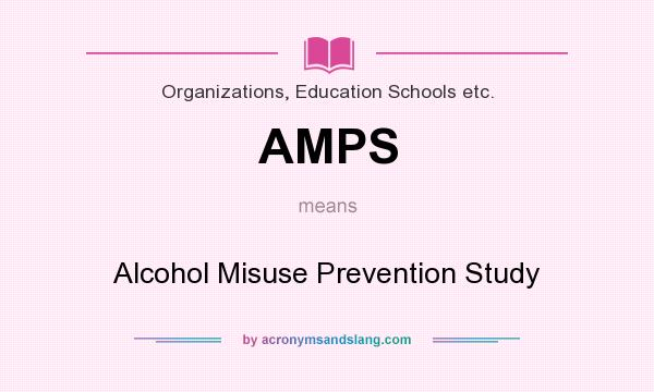 What does AMPS mean? It stands for Alcohol Misuse Prevention Study
