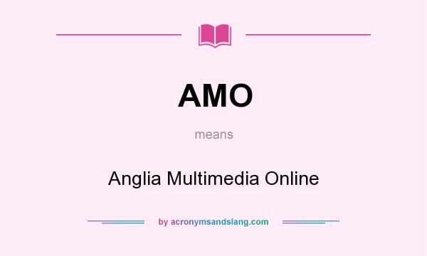 What does AMO mean? It stands for Anglia Multimedia Online