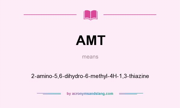 What does AMT mean? It stands for 2-amino-5,6-dihydro-6-methyl-4H-1,3-thiazine