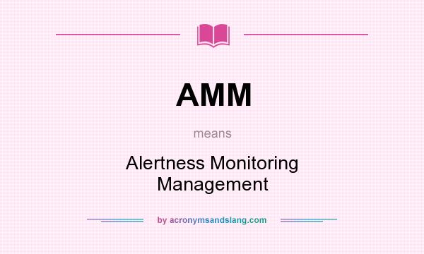 What does AMM mean? It stands for Alertness Monitoring Management