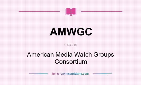 What does AMWGC mean? It stands for American Media Watch Groups Consortium