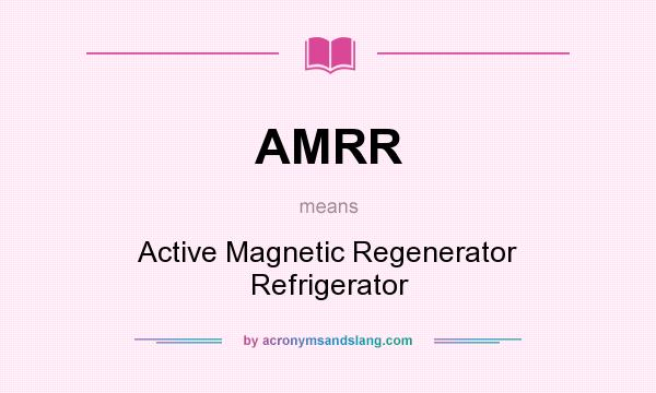 What does AMRR mean? It stands for Active Magnetic Regenerator Refrigerator