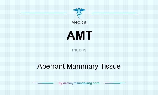 What does AMT mean? It stands for Aberrant Mammary Tissue