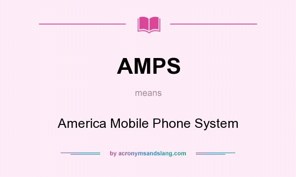What does AMPS mean? It stands for America Mobile Phone System