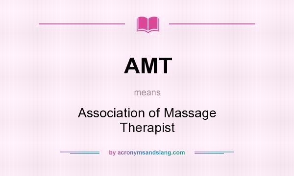 What does AMT mean? It stands for Association of Massage Therapist