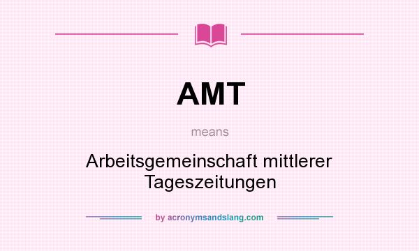 What does AMT mean? It stands for Arbeitsgemeinschaft mittlerer Tageszeitungen