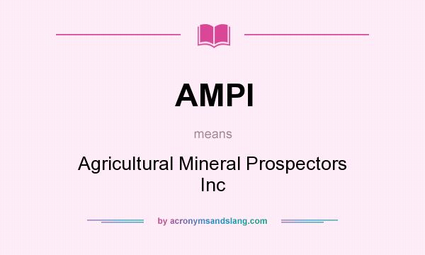 What does AMPI mean? It stands for Agricultural Mineral Prospectors Inc
