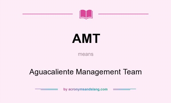 What does AMT mean? It stands for Aguacaliente Management Team