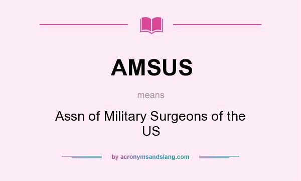 What does AMSUS mean? It stands for Assn of Military Surgeons of the US