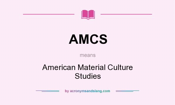 What does AMCS mean? It stands for American Material Culture Studies