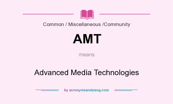 What does AMT mean? It stands for Advanced Media Technologies