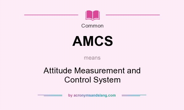 What does AMCS mean? It stands for Attitude Measurement and Control System