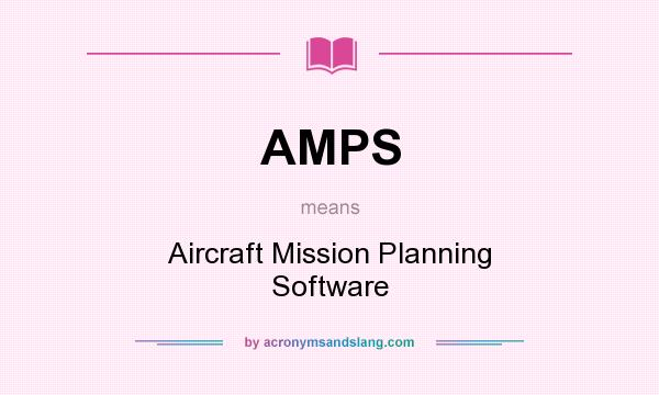 What does AMPS mean? It stands for Aircraft Mission Planning Software