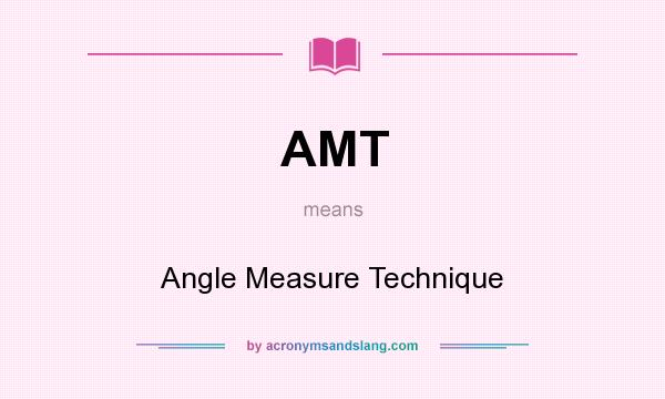 What does AMT mean? It stands for Angle Measure Technique