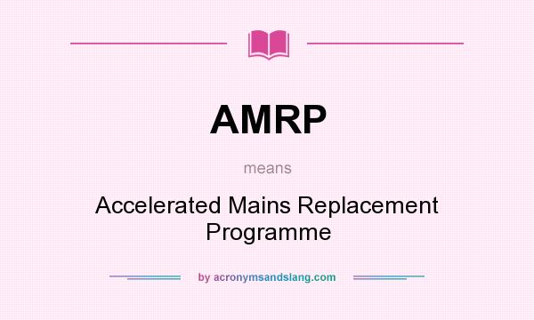 What does AMRP mean? It stands for Accelerated Mains Replacement Programme