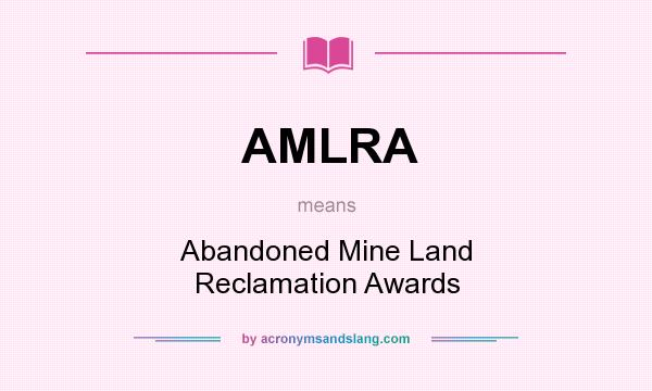What does AMLRA mean? It stands for Abandoned Mine Land Reclamation Awards
