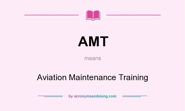 What does AMT mean? It stands for Aviation Maintenance Training