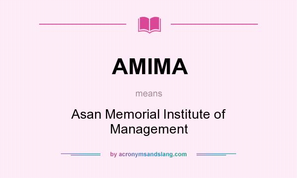 What does AMIMA mean? It stands for Asan Memorial Institute of Management