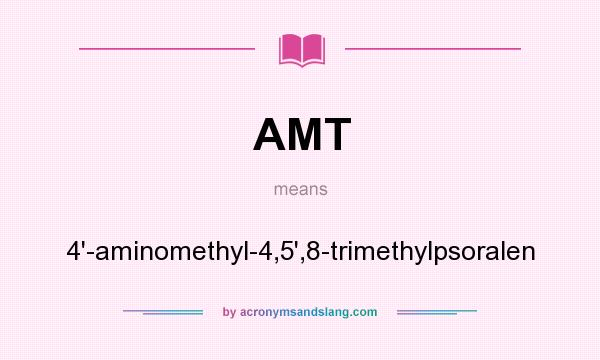What does AMT mean? It stands for 4`-aminomethyl-4,5`,8-trimethylpsoralen
