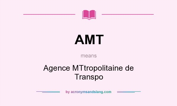 What does AMT mean? It stands for Agence MTtropolitaine de Transpo