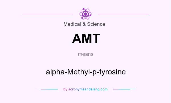 What does AMT mean? It stands for alpha-Methyl-p-tyrosine