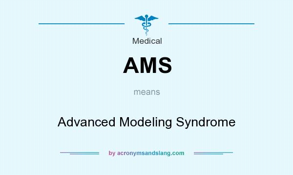 What does AMS mean? It stands for Advanced Modeling Syndrome