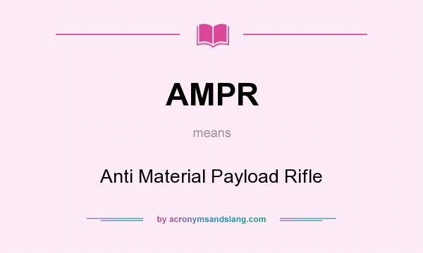 What does AMPR mean? It stands for Anti Material Payload Rifle