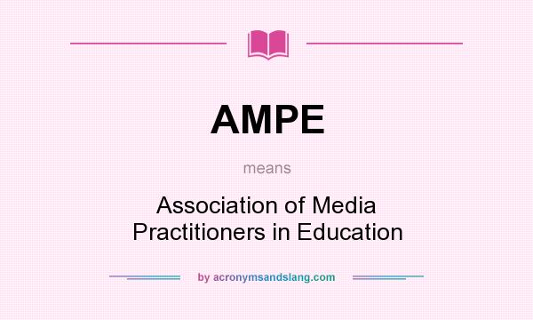 What does AMPE mean? It stands for Association of Media Practitioners in Education