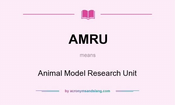What does AMRU mean? It stands for Animal Model Research Unit