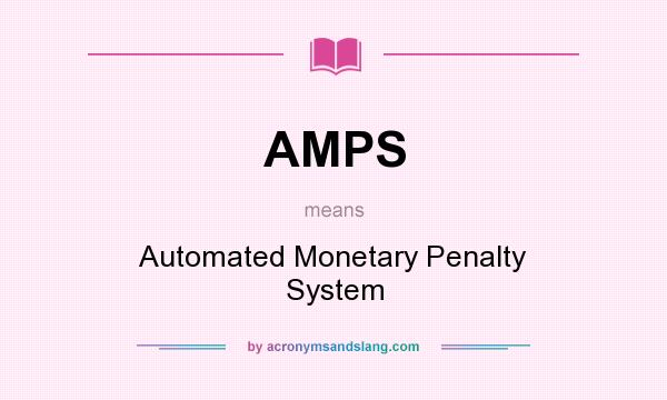 What does AMPS mean? It stands for Automated Monetary Penalty System