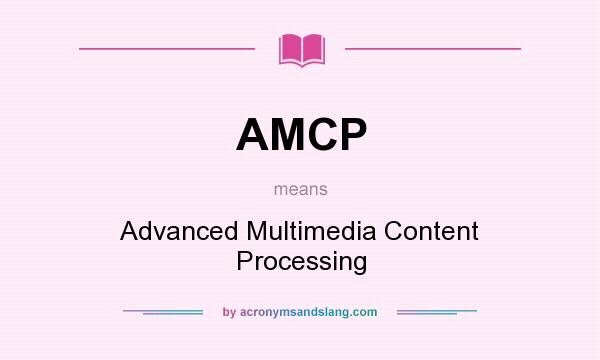 What does AMCP mean? It stands for Advanced Multimedia Content Processing