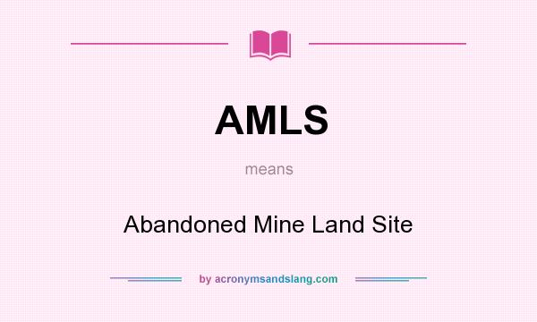 What does AMLS mean? It stands for Abandoned Mine Land Site