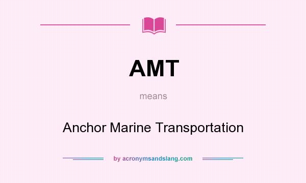 What does AMT mean? It stands for Anchor Marine Transportation