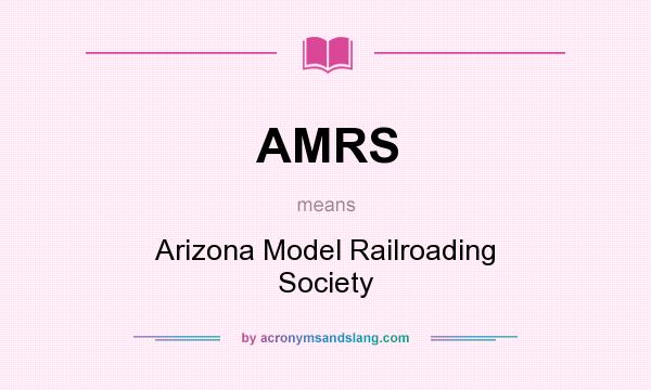 What does AMRS mean? It stands for Arizona Model Railroading Society
