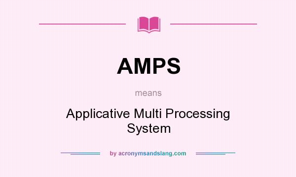 What does AMPS mean? It stands for Applicative Multi Processing System