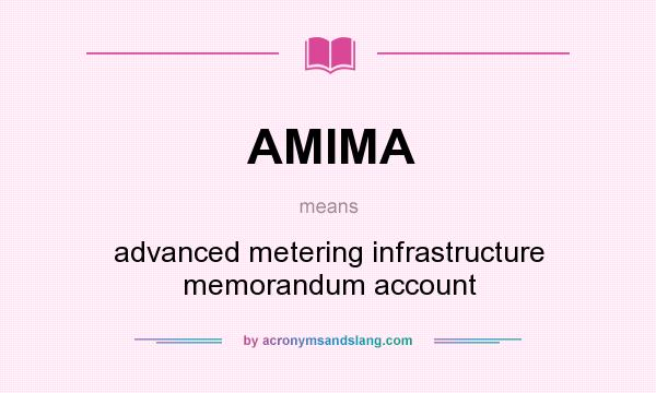 What does AMIMA mean? It stands for advanced metering infrastructure memorandum account
