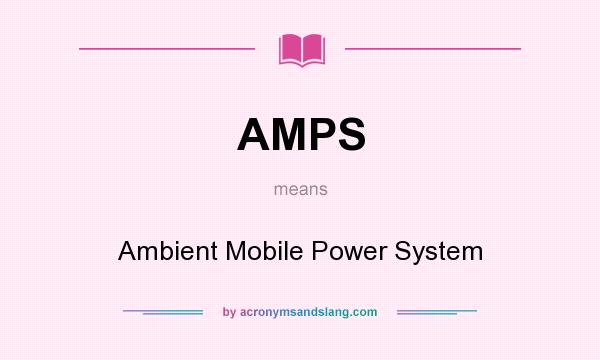 What does AMPS mean? It stands for Ambient Mobile Power System