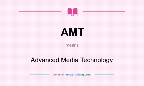 What does AMT mean? It stands for Advanced Media Technology