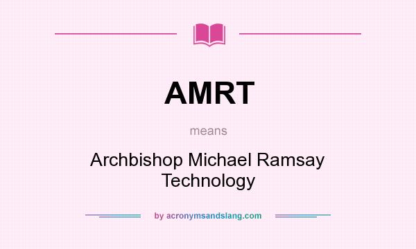 What does AMRT mean? It stands for Archbishop Michael Ramsay Technology