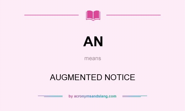 What does AN mean? It stands for AUGMENTED NOTICE
